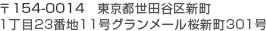 〒154-0014　東京都世田谷区新町1丁目23番地11号グランメール桜新町301号